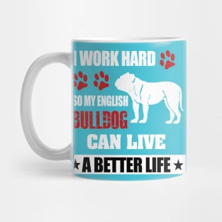 i work hard so my english bulldog can live a better life Mug